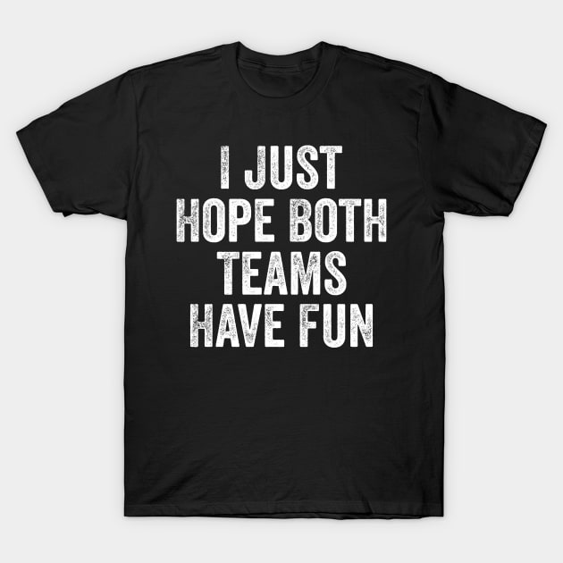 I Just Hope Both Teams Have Fun T-Shirt by AnKa Art